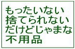 もったいない　捨てられない　だけどじゃまな不用品